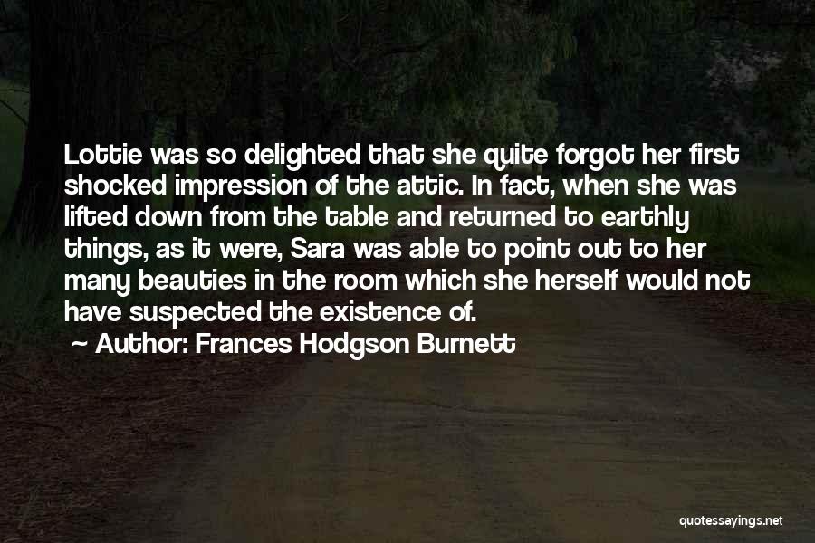 Frances Hodgson Burnett Quotes: Lottie Was So Delighted That She Quite Forgot Her First Shocked Impression Of The Attic. In Fact, When She Was