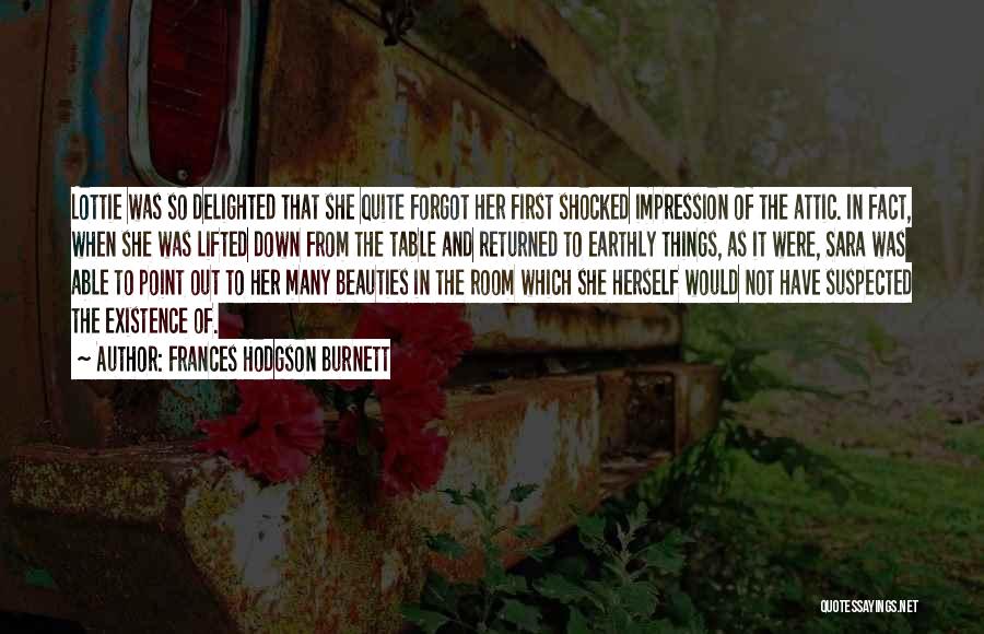 Frances Hodgson Burnett Quotes: Lottie Was So Delighted That She Quite Forgot Her First Shocked Impression Of The Attic. In Fact, When She Was