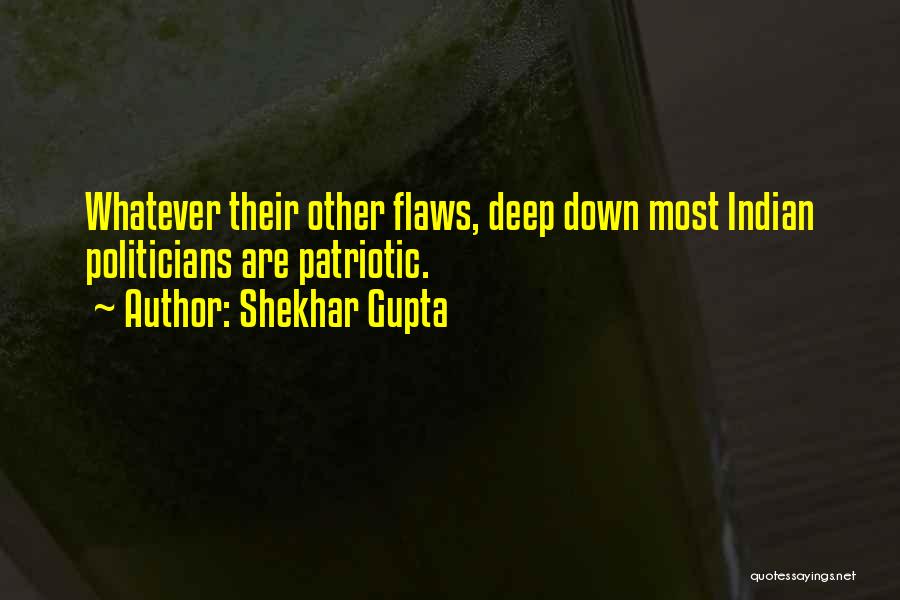 Shekhar Gupta Quotes: Whatever Their Other Flaws, Deep Down Most Indian Politicians Are Patriotic.