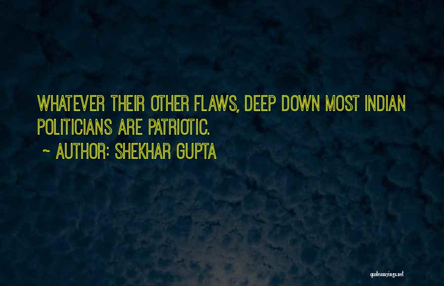 Shekhar Gupta Quotes: Whatever Their Other Flaws, Deep Down Most Indian Politicians Are Patriotic.