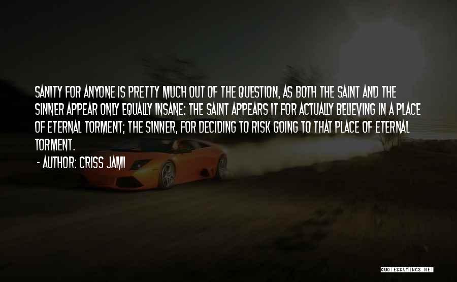 Criss Jami Quotes: Sanity For Anyone Is Pretty Much Out Of The Question, As Both The Saint And The Sinner Appear Only Equally
