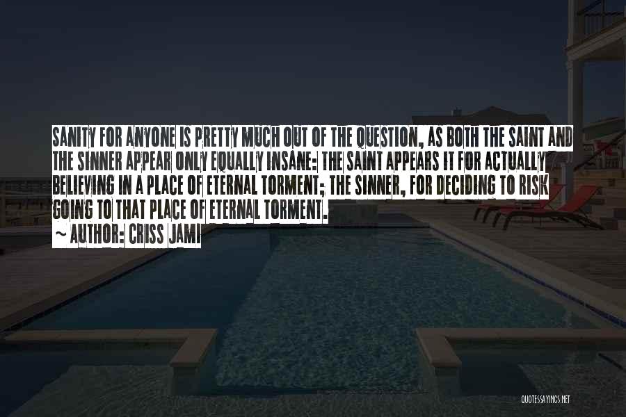 Criss Jami Quotes: Sanity For Anyone Is Pretty Much Out Of The Question, As Both The Saint And The Sinner Appear Only Equally