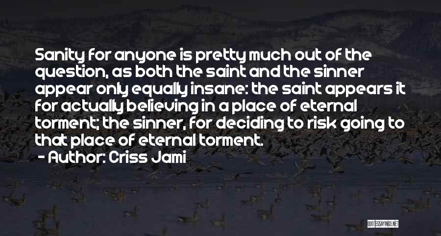 Criss Jami Quotes: Sanity For Anyone Is Pretty Much Out Of The Question, As Both The Saint And The Sinner Appear Only Equally