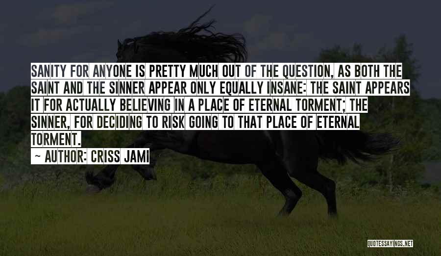Criss Jami Quotes: Sanity For Anyone Is Pretty Much Out Of The Question, As Both The Saint And The Sinner Appear Only Equally