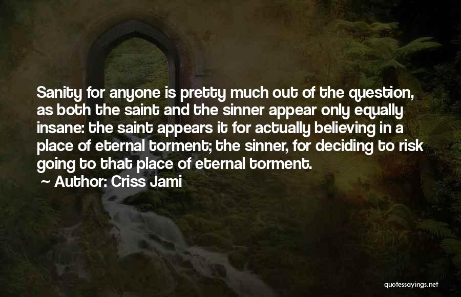 Criss Jami Quotes: Sanity For Anyone Is Pretty Much Out Of The Question, As Both The Saint And The Sinner Appear Only Equally