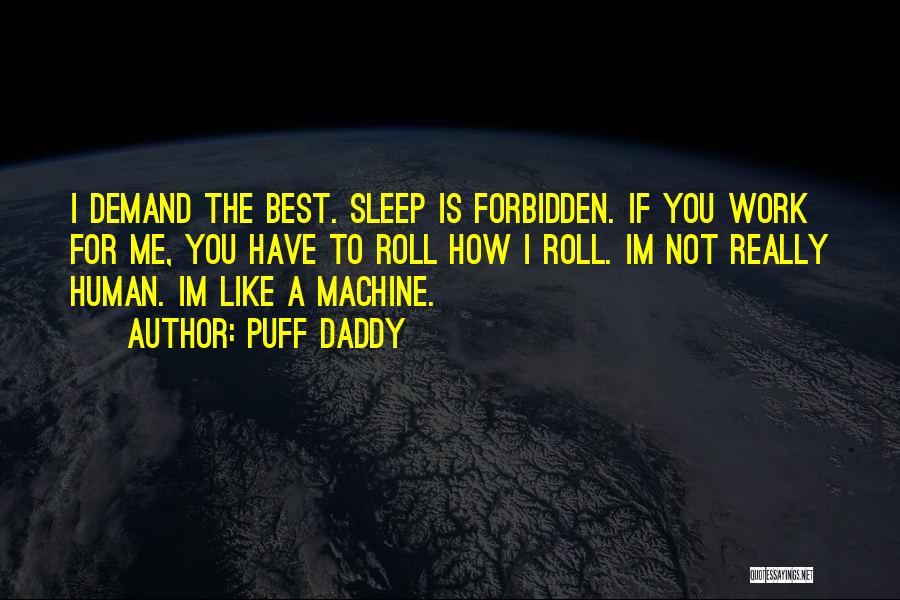 Puff Daddy Quotes: I Demand The Best. Sleep Is Forbidden. If You Work For Me, You Have To Roll How I Roll. Im