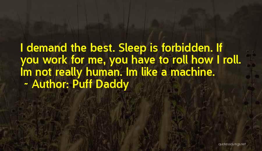 Puff Daddy Quotes: I Demand The Best. Sleep Is Forbidden. If You Work For Me, You Have To Roll How I Roll. Im