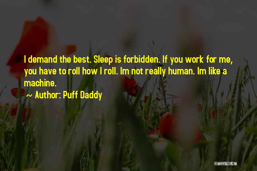 Puff Daddy Quotes: I Demand The Best. Sleep Is Forbidden. If You Work For Me, You Have To Roll How I Roll. Im