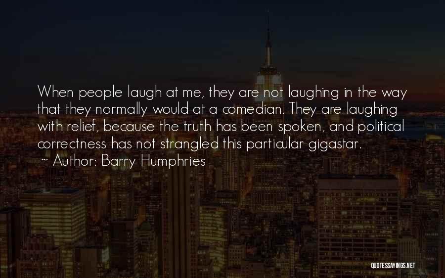Barry Humphries Quotes: When People Laugh At Me, They Are Not Laughing In The Way That They Normally Would At A Comedian. They