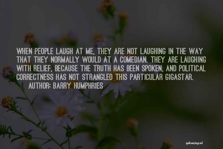 Barry Humphries Quotes: When People Laugh At Me, They Are Not Laughing In The Way That They Normally Would At A Comedian. They