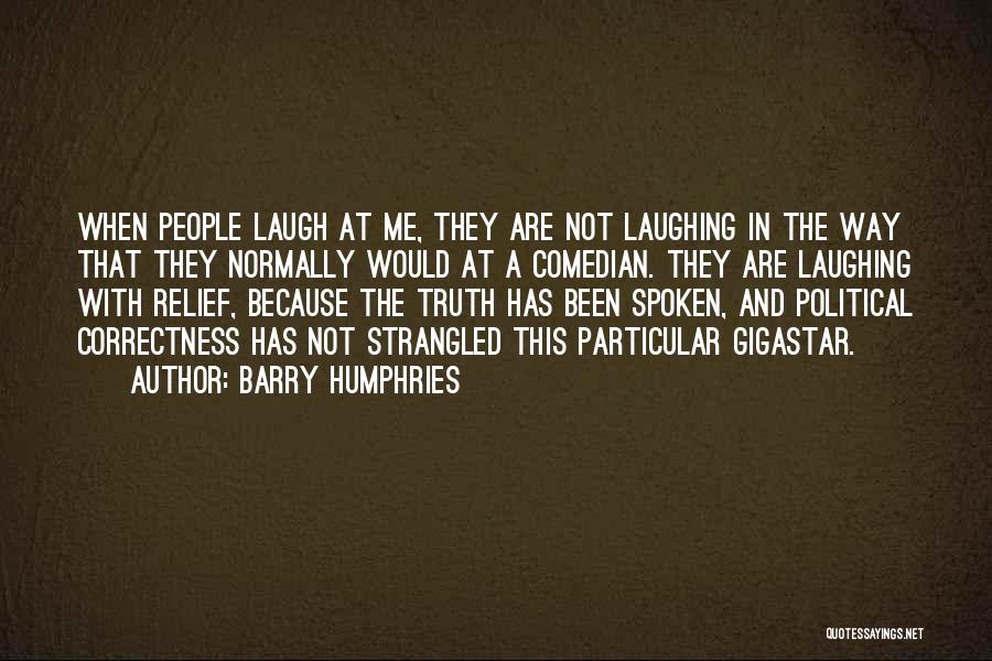 Barry Humphries Quotes: When People Laugh At Me, They Are Not Laughing In The Way That They Normally Would At A Comedian. They