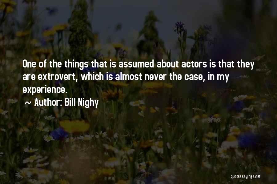 Bill Nighy Quotes: One Of The Things That Is Assumed About Actors Is That They Are Extrovert, Which Is Almost Never The Case,
