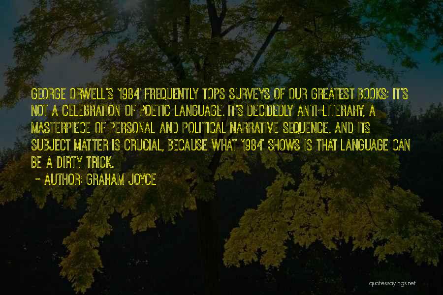 Graham Joyce Quotes: George Orwell's '1984' Frequently Tops Surveys Of Our Greatest Books: It's Not A Celebration Of Poetic Language. It's Decidedly Anti-literary,