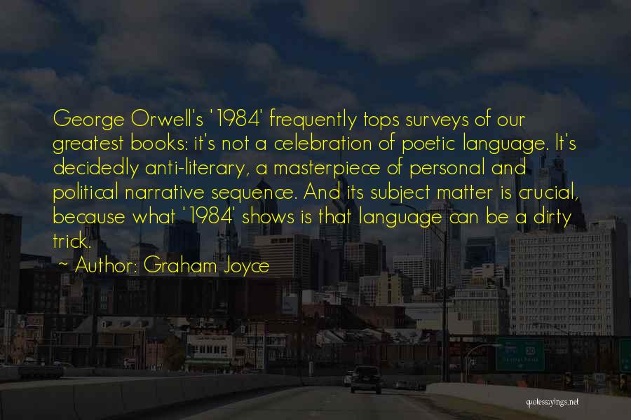 Graham Joyce Quotes: George Orwell's '1984' Frequently Tops Surveys Of Our Greatest Books: It's Not A Celebration Of Poetic Language. It's Decidedly Anti-literary,