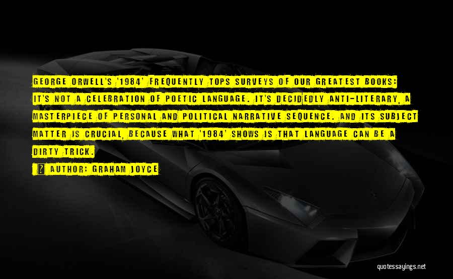 Graham Joyce Quotes: George Orwell's '1984' Frequently Tops Surveys Of Our Greatest Books: It's Not A Celebration Of Poetic Language. It's Decidedly Anti-literary,
