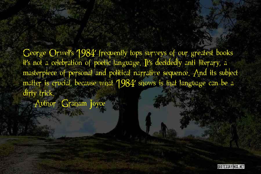 Graham Joyce Quotes: George Orwell's '1984' Frequently Tops Surveys Of Our Greatest Books: It's Not A Celebration Of Poetic Language. It's Decidedly Anti-literary,