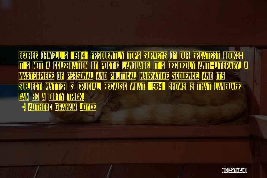 Graham Joyce Quotes: George Orwell's '1984' Frequently Tops Surveys Of Our Greatest Books: It's Not A Celebration Of Poetic Language. It's Decidedly Anti-literary,