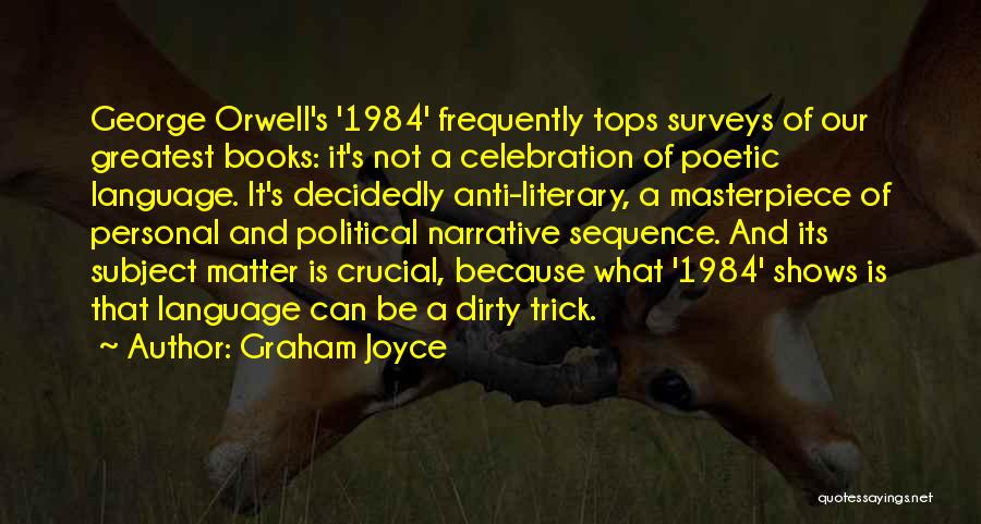 Graham Joyce Quotes: George Orwell's '1984' Frequently Tops Surveys Of Our Greatest Books: It's Not A Celebration Of Poetic Language. It's Decidedly Anti-literary,