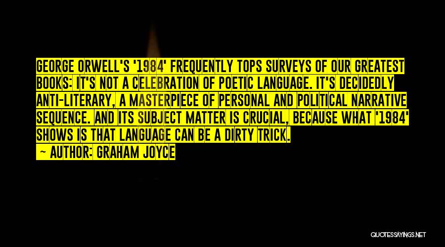 Graham Joyce Quotes: George Orwell's '1984' Frequently Tops Surveys Of Our Greatest Books: It's Not A Celebration Of Poetic Language. It's Decidedly Anti-literary,