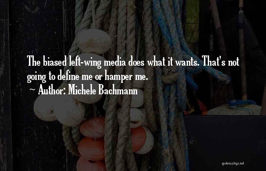 Michele Bachmann Quotes: The Biased Left-wing Media Does What It Wants. That's Not Going To Define Me Or Hamper Me.