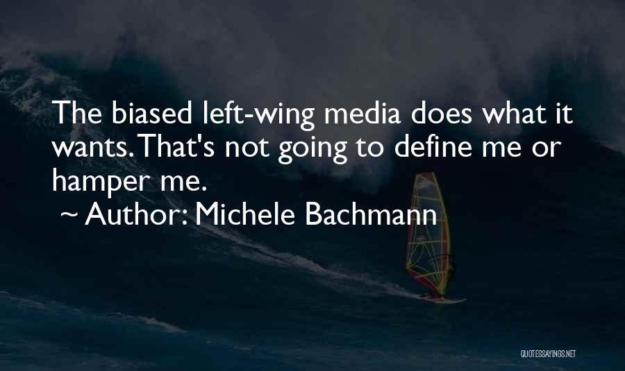 Michele Bachmann Quotes: The Biased Left-wing Media Does What It Wants. That's Not Going To Define Me Or Hamper Me.