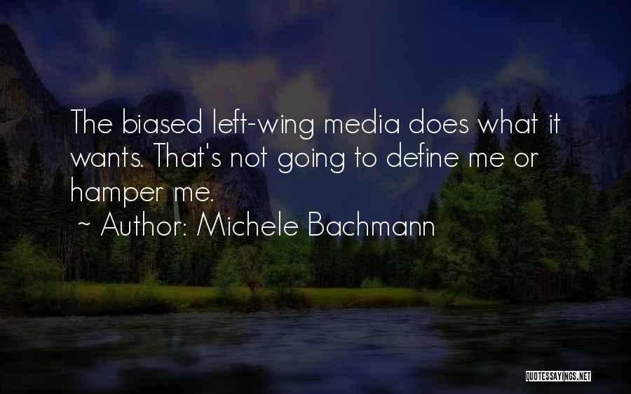 Michele Bachmann Quotes: The Biased Left-wing Media Does What It Wants. That's Not Going To Define Me Or Hamper Me.