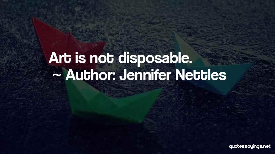 Jennifer Nettles Quotes: Art Is Not Disposable.