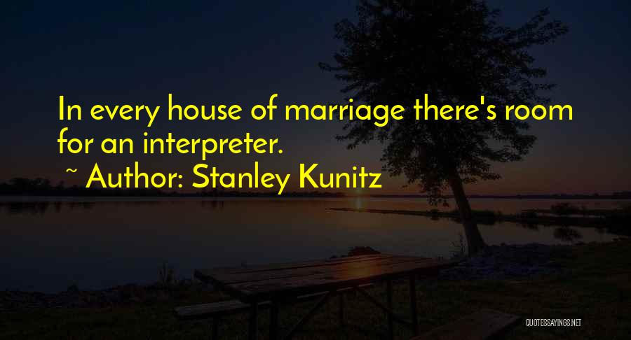 Stanley Kunitz Quotes: In Every House Of Marriage There's Room For An Interpreter.