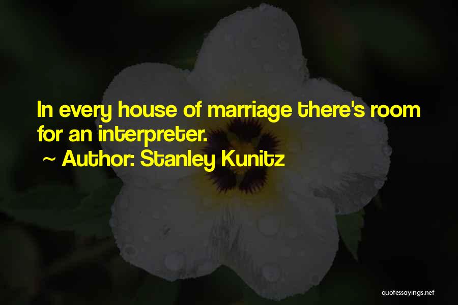 Stanley Kunitz Quotes: In Every House Of Marriage There's Room For An Interpreter.