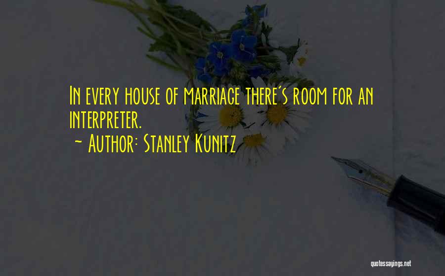 Stanley Kunitz Quotes: In Every House Of Marriage There's Room For An Interpreter.