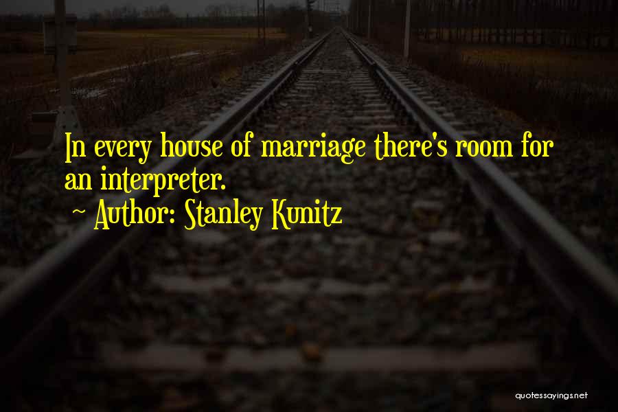 Stanley Kunitz Quotes: In Every House Of Marriage There's Room For An Interpreter.