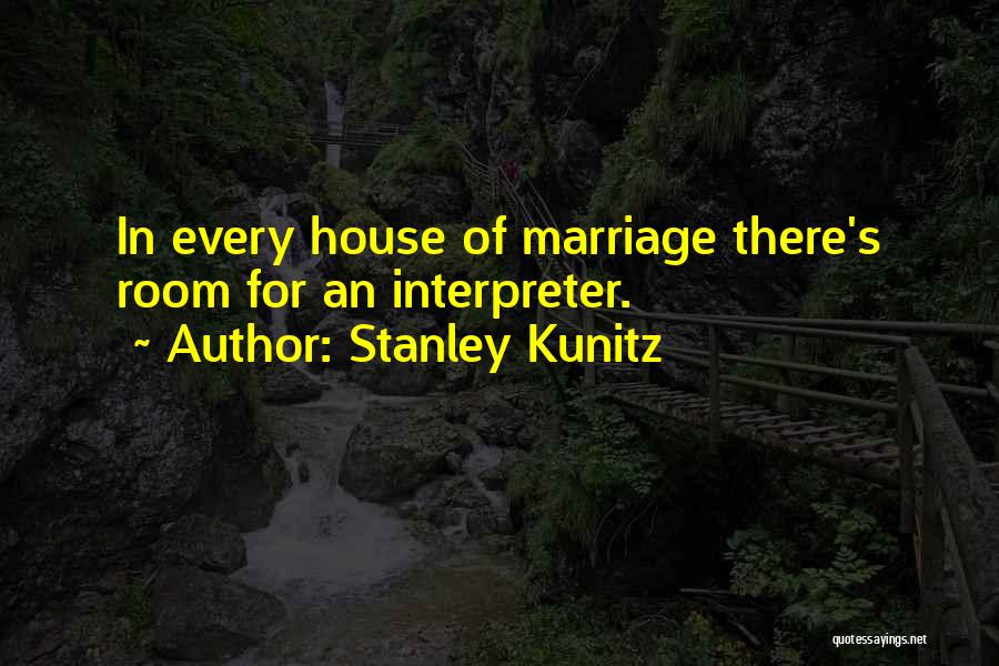 Stanley Kunitz Quotes: In Every House Of Marriage There's Room For An Interpreter.