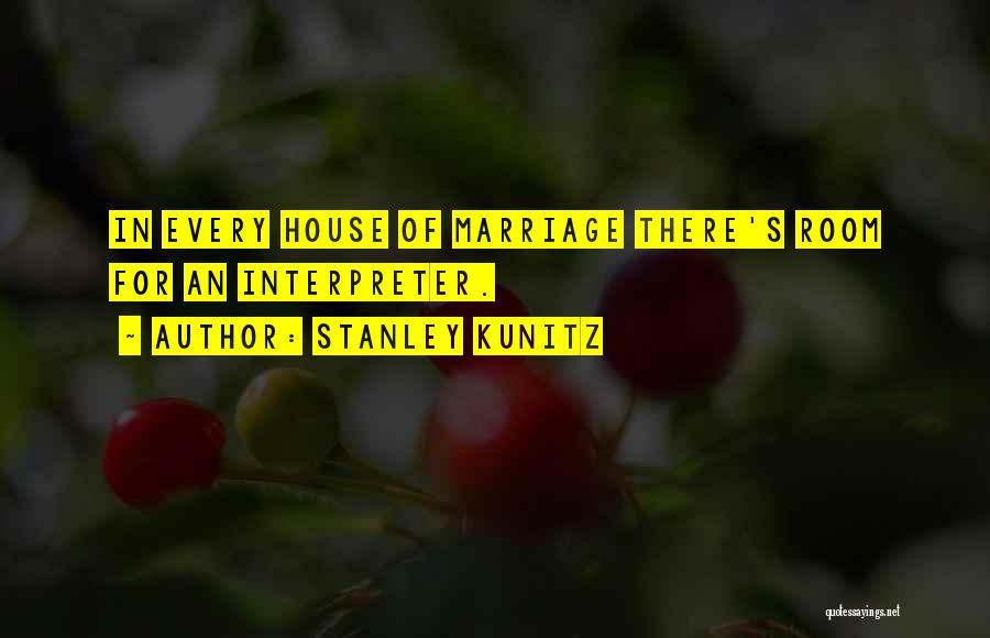 Stanley Kunitz Quotes: In Every House Of Marriage There's Room For An Interpreter.