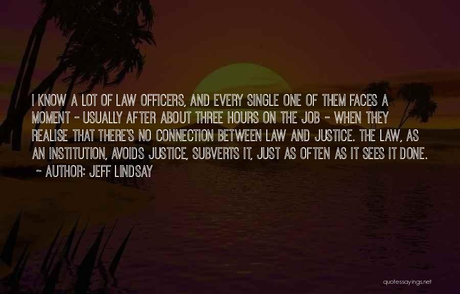 Jeff Lindsay Quotes: I Know A Lot Of Law Officers, And Every Single One Of Them Faces A Moment - Usually After About