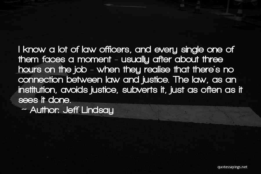 Jeff Lindsay Quotes: I Know A Lot Of Law Officers, And Every Single One Of Them Faces A Moment - Usually After About