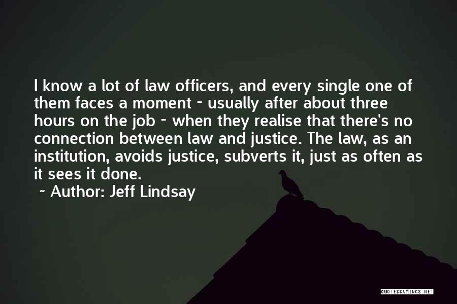 Jeff Lindsay Quotes: I Know A Lot Of Law Officers, And Every Single One Of Them Faces A Moment - Usually After About