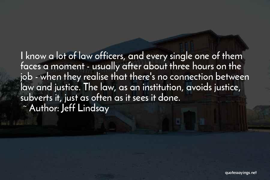 Jeff Lindsay Quotes: I Know A Lot Of Law Officers, And Every Single One Of Them Faces A Moment - Usually After About