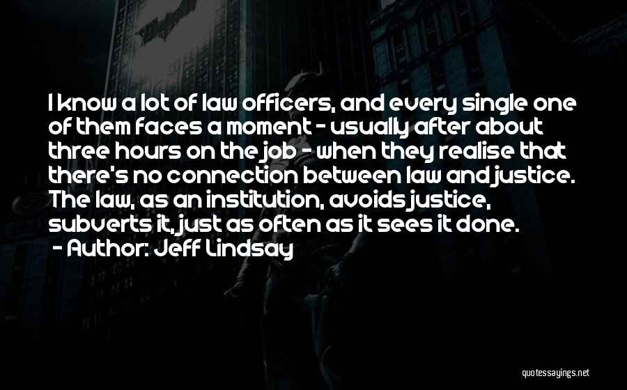 Jeff Lindsay Quotes: I Know A Lot Of Law Officers, And Every Single One Of Them Faces A Moment - Usually After About