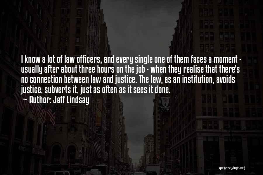 Jeff Lindsay Quotes: I Know A Lot Of Law Officers, And Every Single One Of Them Faces A Moment - Usually After About