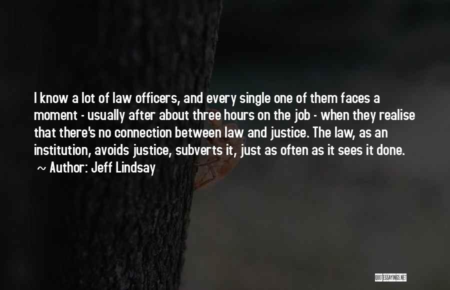 Jeff Lindsay Quotes: I Know A Lot Of Law Officers, And Every Single One Of Them Faces A Moment - Usually After About