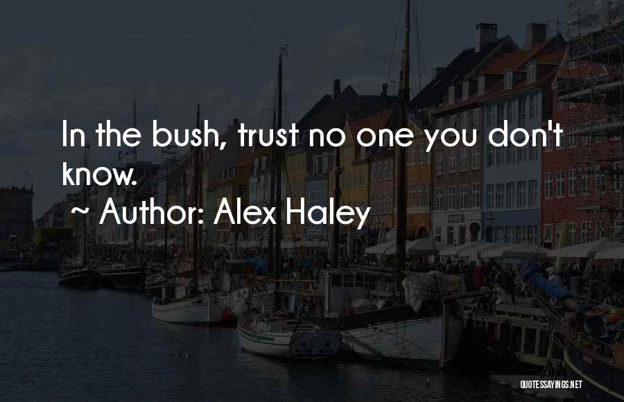 Alex Haley Quotes: In The Bush, Trust No One You Don't Know.