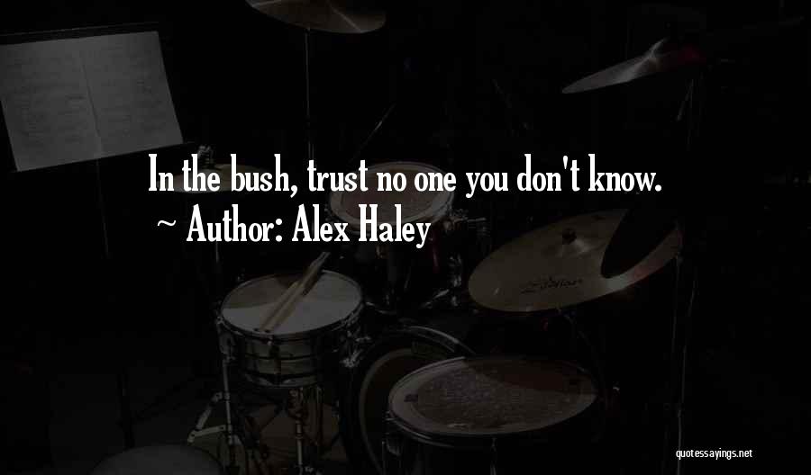 Alex Haley Quotes: In The Bush, Trust No One You Don't Know.