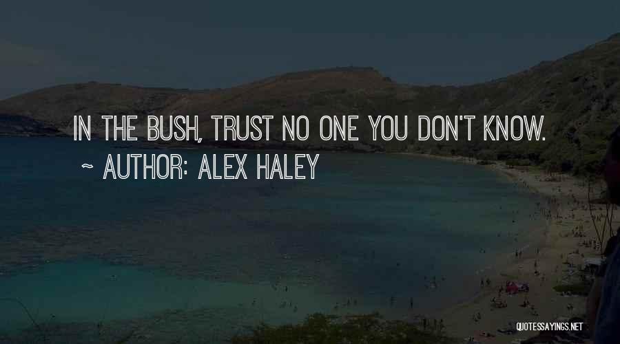 Alex Haley Quotes: In The Bush, Trust No One You Don't Know.