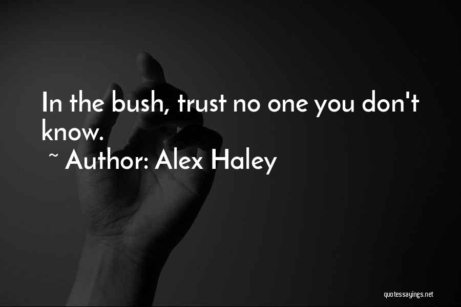 Alex Haley Quotes: In The Bush, Trust No One You Don't Know.