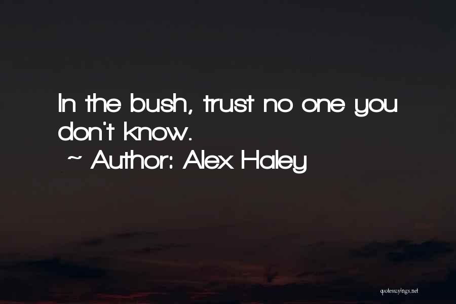 Alex Haley Quotes: In The Bush, Trust No One You Don't Know.