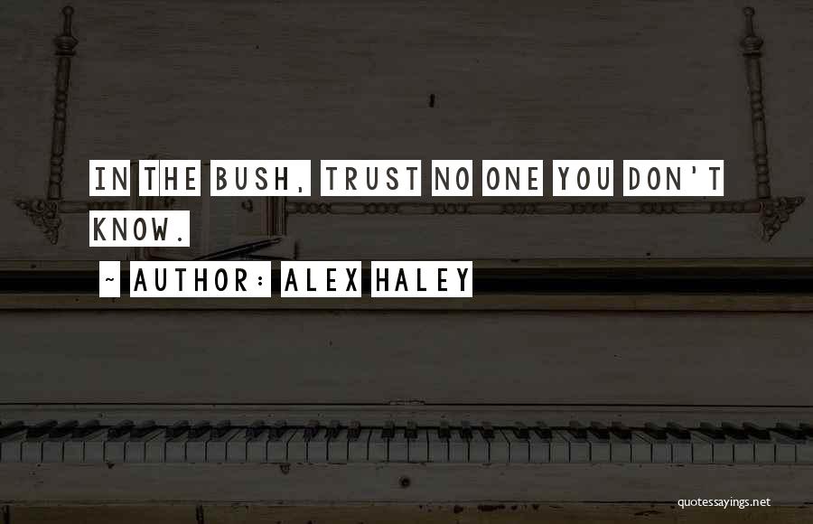 Alex Haley Quotes: In The Bush, Trust No One You Don't Know.