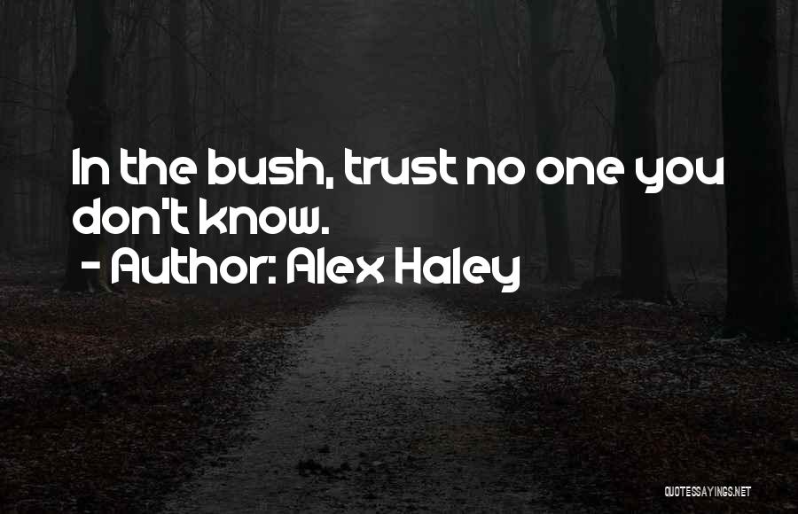 Alex Haley Quotes: In The Bush, Trust No One You Don't Know.