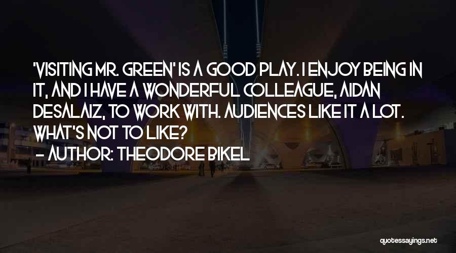 Theodore Bikel Quotes: 'visiting Mr. Green' Is A Good Play. I Enjoy Being In It, And I Have A Wonderful Colleague, Aidan Desalaiz,