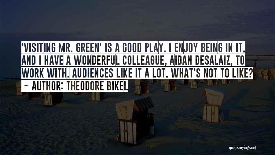 Theodore Bikel Quotes: 'visiting Mr. Green' Is A Good Play. I Enjoy Being In It, And I Have A Wonderful Colleague, Aidan Desalaiz,