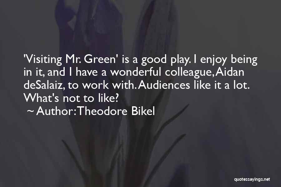 Theodore Bikel Quotes: 'visiting Mr. Green' Is A Good Play. I Enjoy Being In It, And I Have A Wonderful Colleague, Aidan Desalaiz,